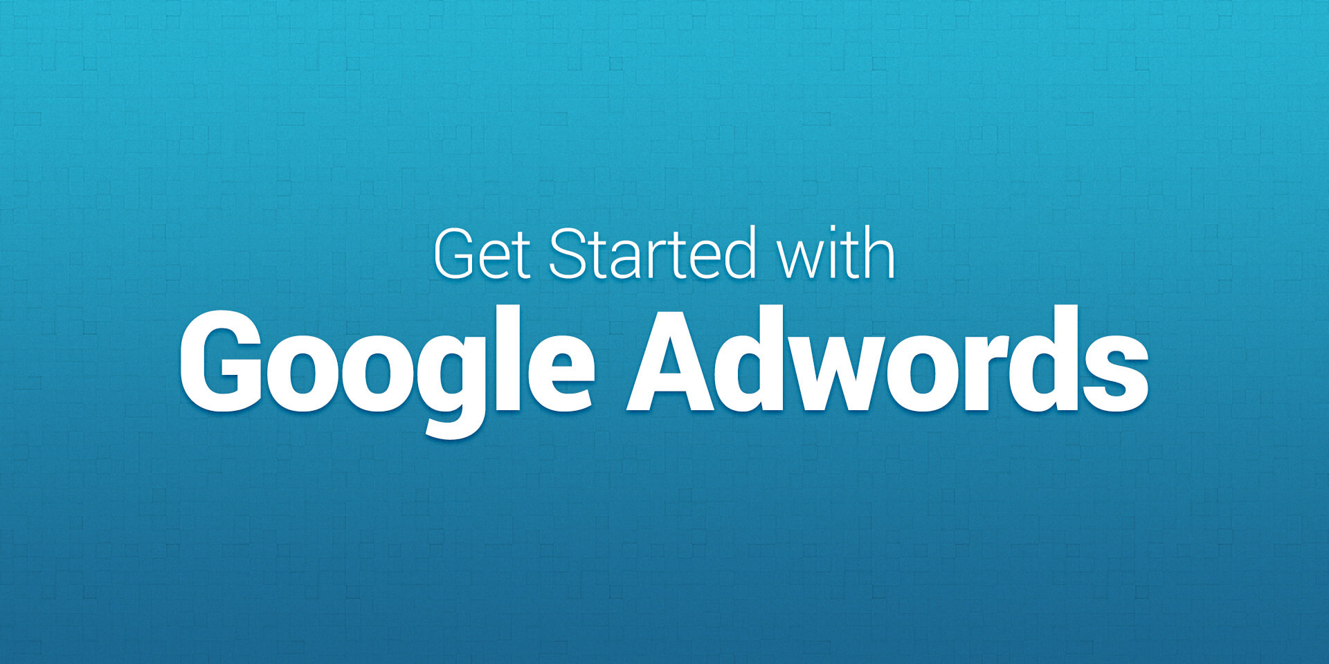 Getting started with Google Adwords