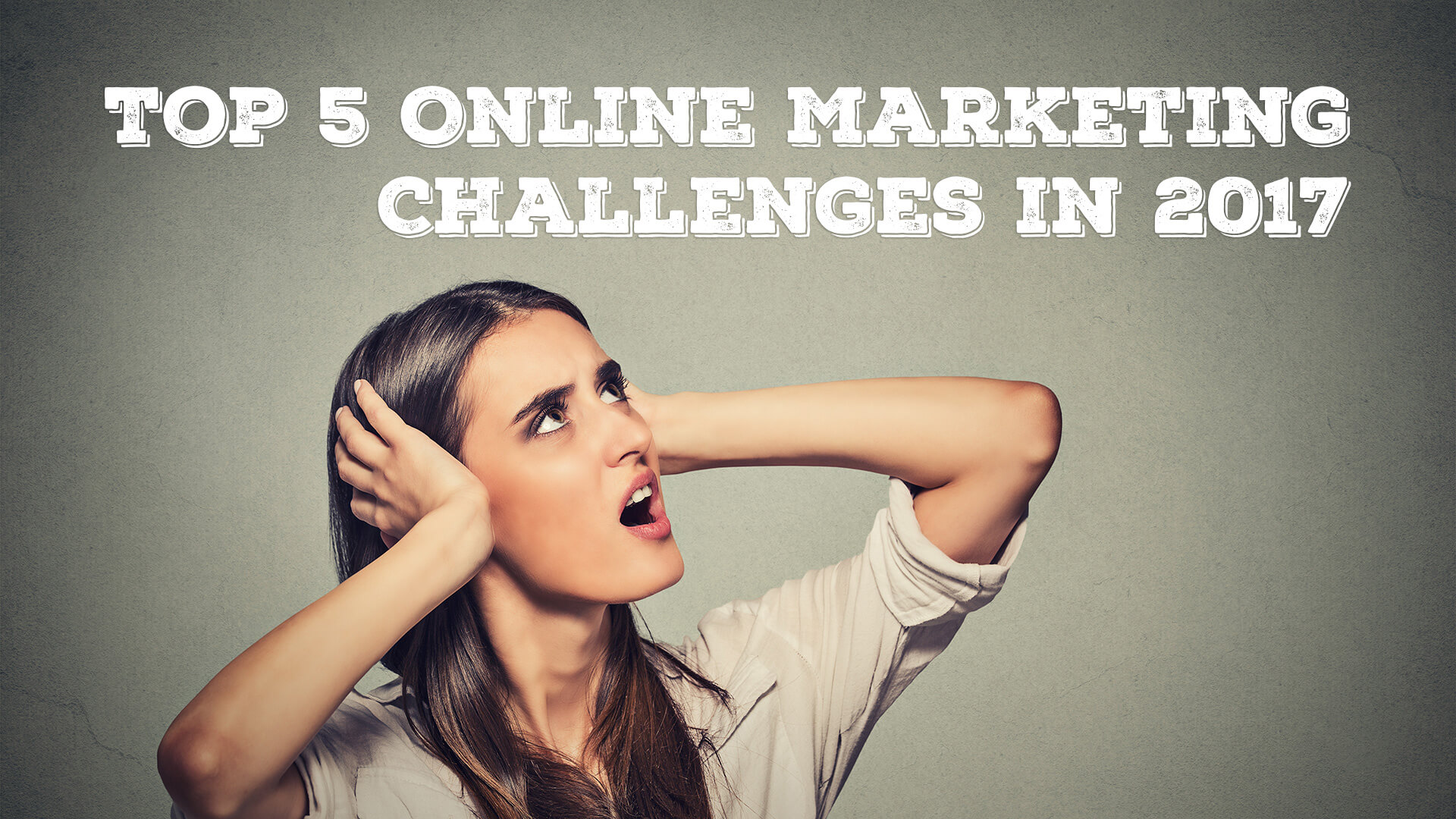 Top 5 Online Marketing Challenges in 2017