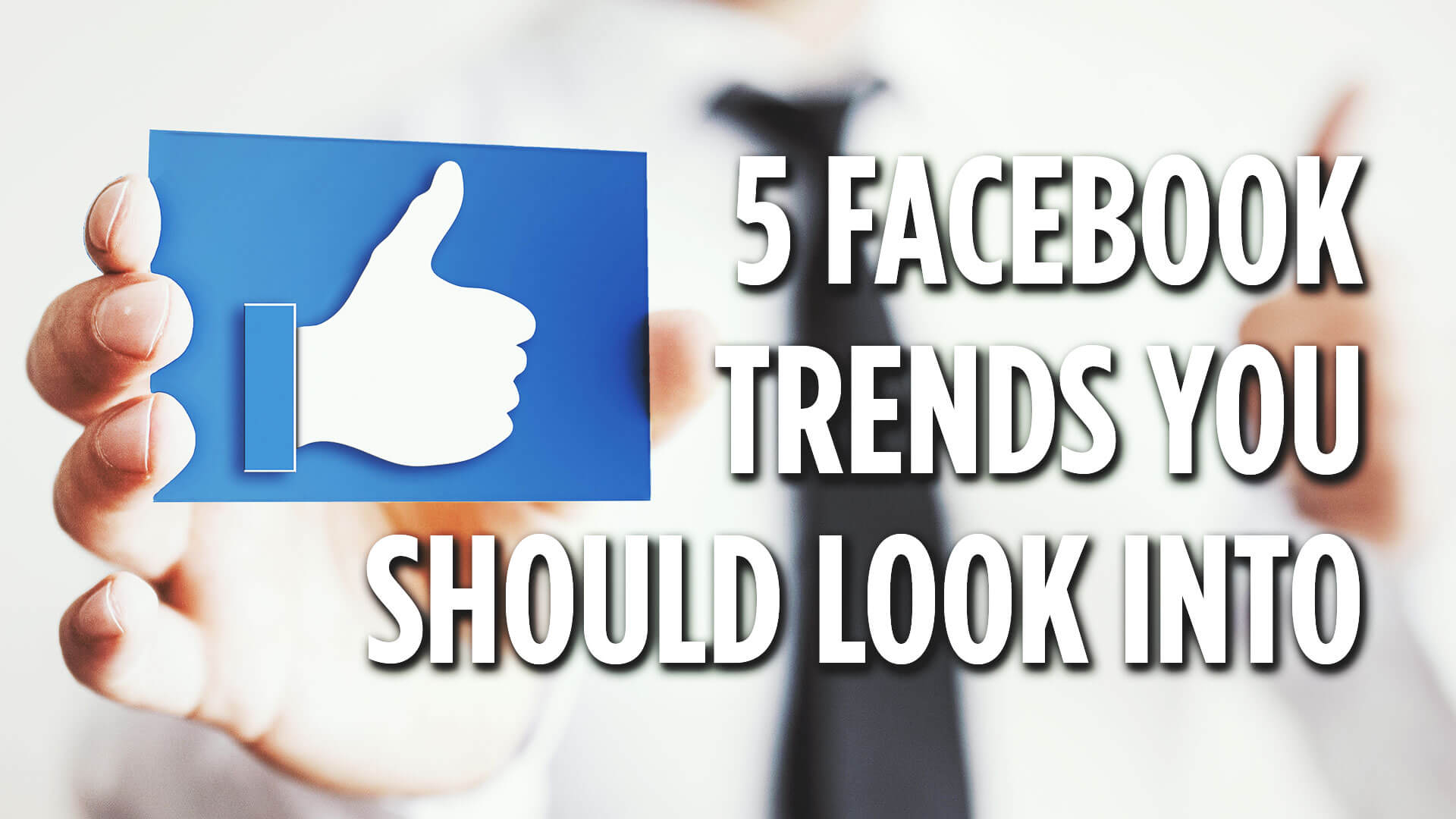 5 Facebook Marketing Trends You Should Look Into